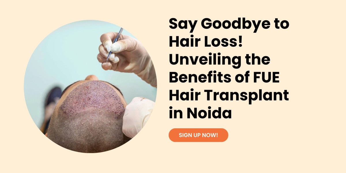 Say Goodbye To Hair Loss! Unveiling The Benefits Of FUE Hair Transplant In Noida