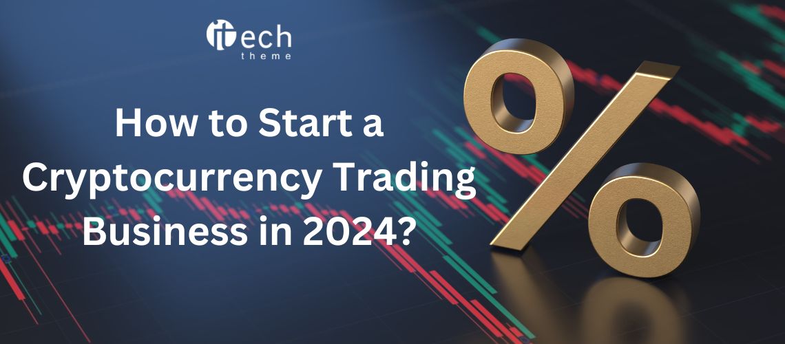 How to Start a Cryptocurrency Trading Business in 2024?