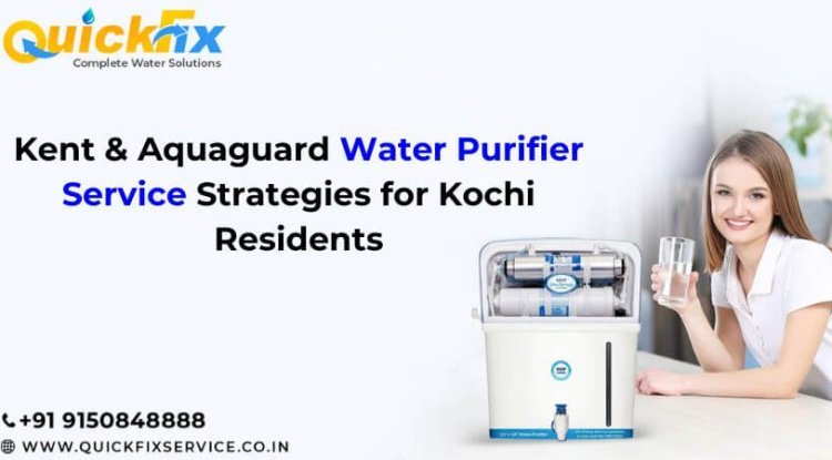 Kent & Aquaguard Water Purifier Service Strategies for Kochi Residents - SMM INDIA LIVE