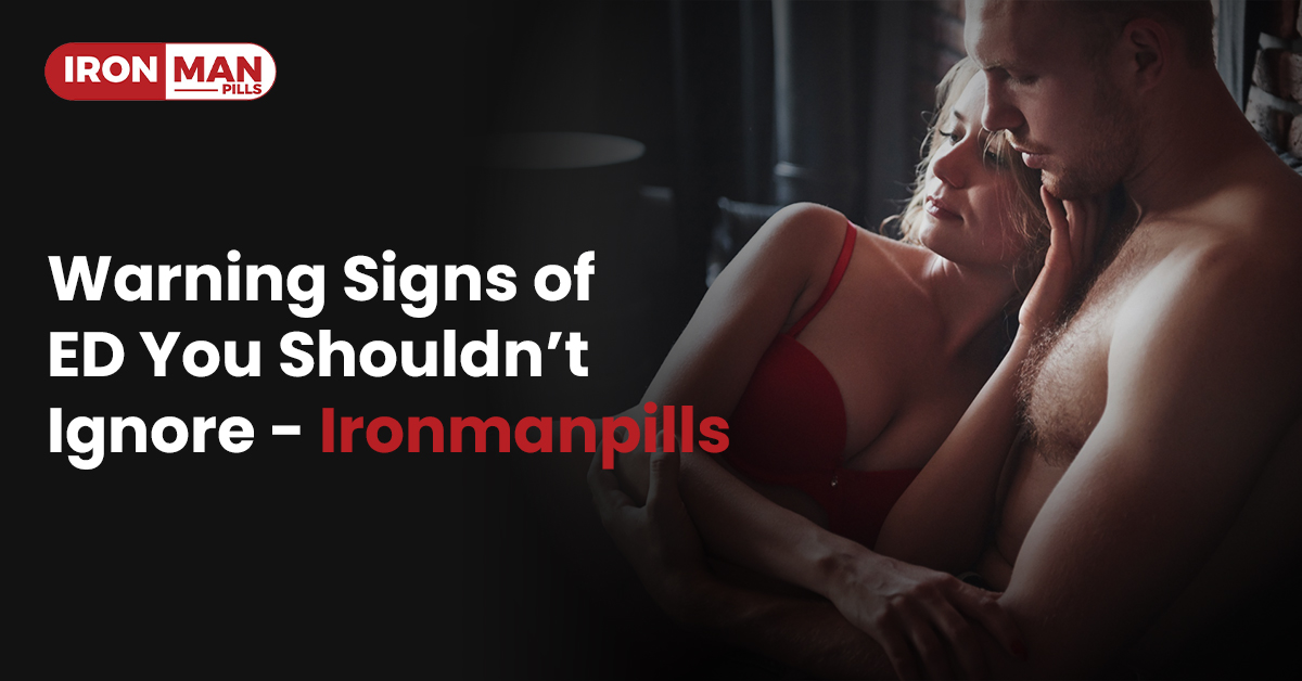 Warning Signs of ED You Shouldn’t Ignore - Ironmanpills - Ironmanpills