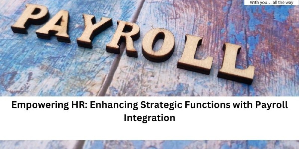Empowering HR: Enhancing Strategic Functions with Payroll Integration