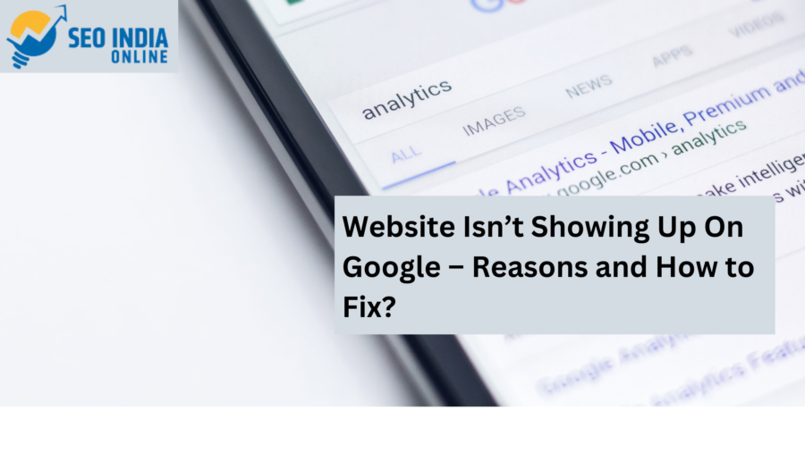 Website Isn’t Showing Up On Google – Reasons And How To Fix?