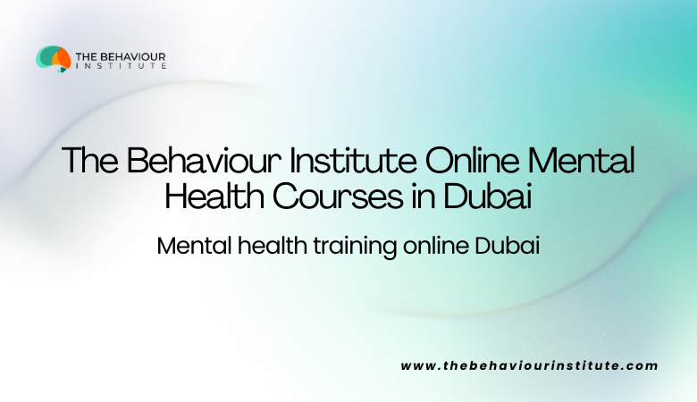 The Behaviour Institute Online Mental Health Courses in Dubai – The Behaviour Institute