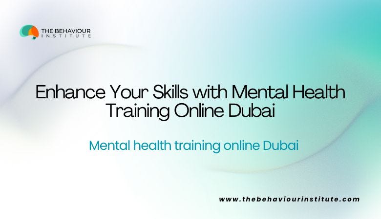 Enhance Your Skills with Mental Health Training Online Dubai | by The Behaviour Institute | Jan, 2025 | Medium