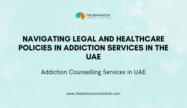 Navigating Legal and Healthcare Policies in Addiction Services in the UAE – The Behaviour Institute