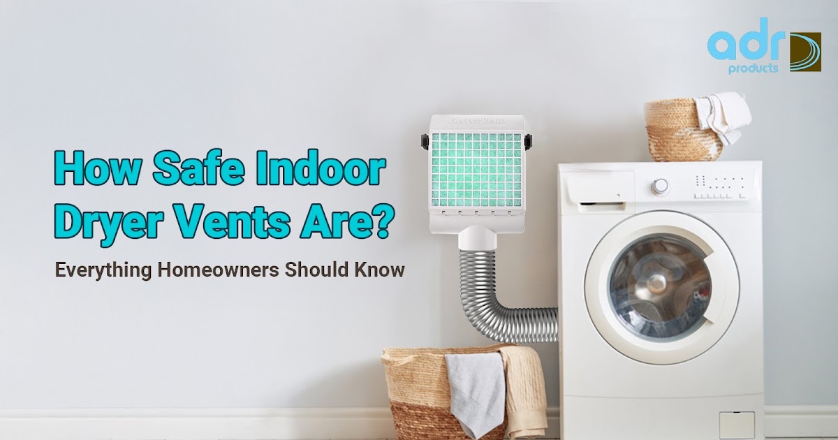 How Safe Indoor Dryer Vents Are? Everything Homeowners Should Know