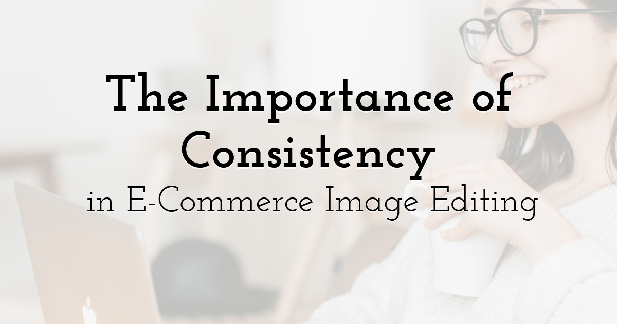 The Importance of Consistency in E-Commerce Image Editing