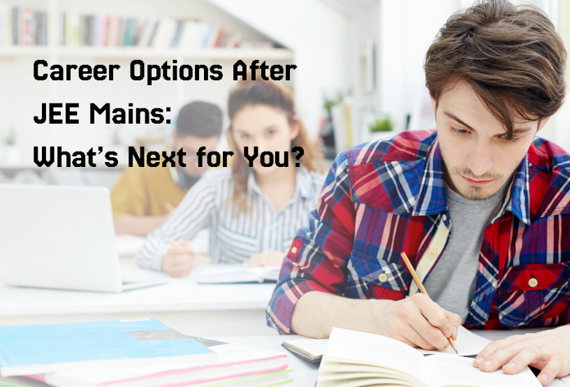 Career Options After JEE Mains: What’s Next for You?