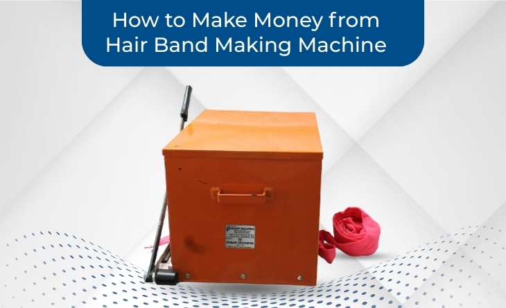 How to Make Money from Hair Band Making Machine – Start a Profitable Business