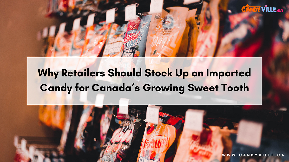 Why Retailers Should Stock Up on Imported Candy for Canada’s Growing Sweet Tooth | by Candyville Canada | Jul, 2025 | Medium