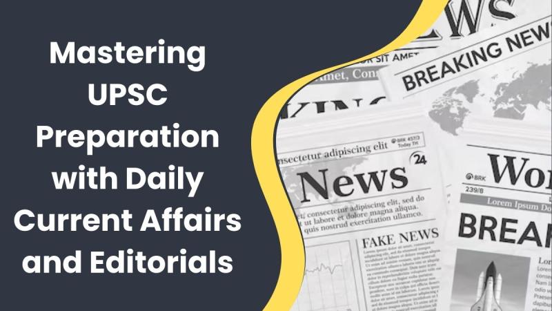 Mastering UPSC Preparation with Daily Current Affairs and Editorials